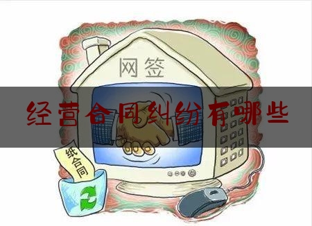 经营合同纠纷有哪些(经营合同纠纷找哪个部门)