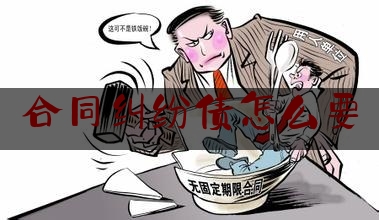 合同纠纷债怎么要(合同纠纷和债务纠纷)