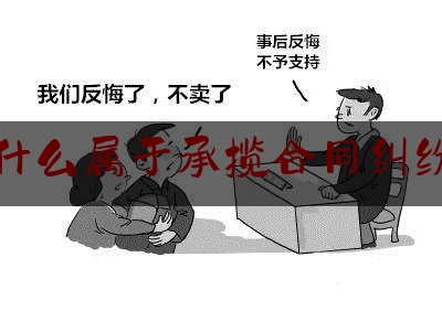 什么属于承揽合同纠纷(什么属于承揽合同纠纷范围)