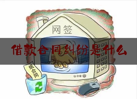 借款合同纠纷是什么(金融借款合同纠纷最新司法解释)