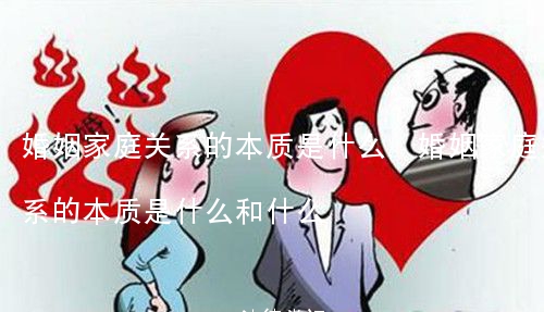 婚姻家庭关系的本质是什么,婚姻家庭关系的本质是什么和什么