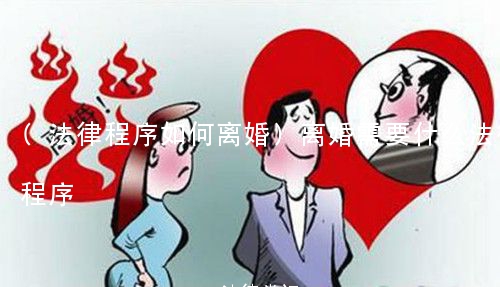 (法律程序如何离婚)离婚需要什么法律程序