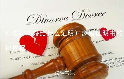 (法律离婚给什么证明)离婚证明书的法律依据
