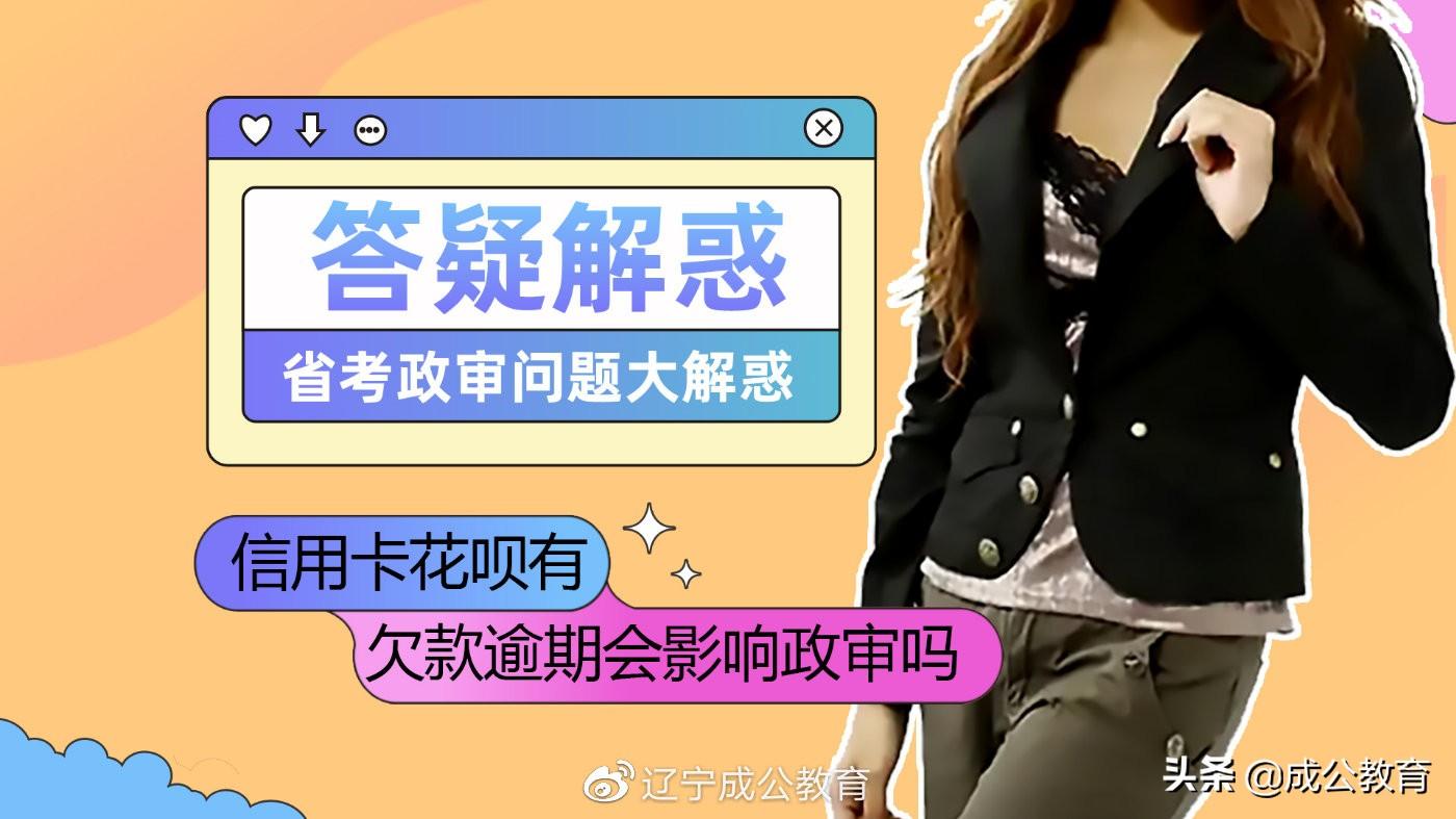 辽宁成公：信用卡花呗有欠款逾期记录会影响辽宁省考政审吗？
