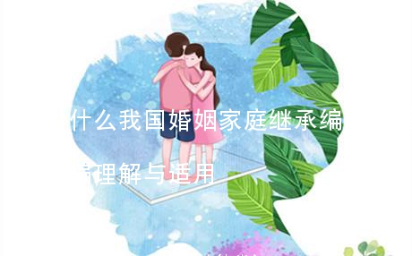 (为什么我国婚姻家庭继承编)婚姻家庭继承编理解与适用