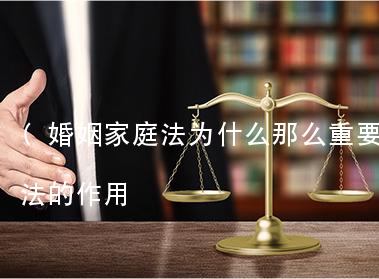 (婚姻家庭法为什么那么重要)婚姻家庭法的作用