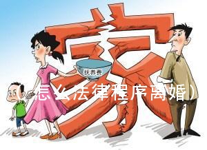 (怎么法律程序离婚)离婚程序是怎样的