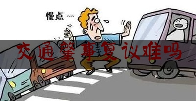 交通肇事复议难吗（复核，道路交通事故认定书的主要救济途径）