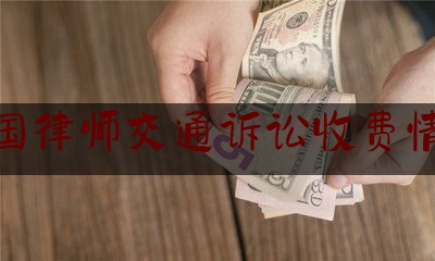 全国律师交通诉讼收费情况（司法部律师收费管理办法2021）