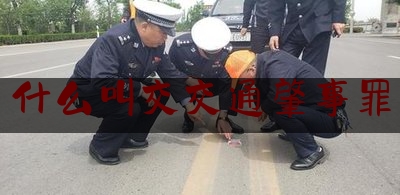 「普及一下」什么叫交交通肇事罪,交通肇事罪司法解释