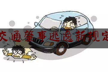 权威干货速递:交通肇事逃逸新规定,车祸肇事逃逸怎么处罚新交规