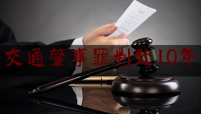 交通肇事罪判处10年（关于犯交通肇事罪驾驶证吊销十年你认为合理吗？）