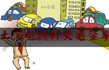 权威专业资讯:上海电线杆交通肇事,垃圾车清运垃圾