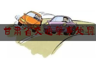 推荐秘闻知识:甘肃省交通肇事处罚,全国道路交通事故纠纷诉前调解平台