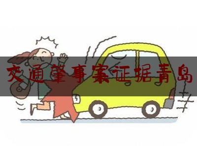 分享新闻消息:交通肇事案证据青岛,重大责任事故罪证据指引