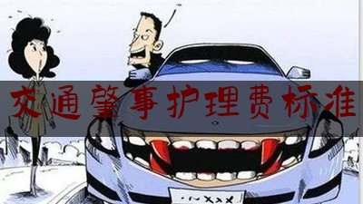 交通肇事护理费标准（车祸受伤赔偿费用有哪些）