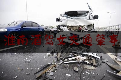 「普及一下」淮南酒驾女交通肇事,2023年安徽省安全事故通报