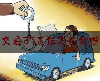 交通37责任怎么处理(交警事故37责任怎么赔)