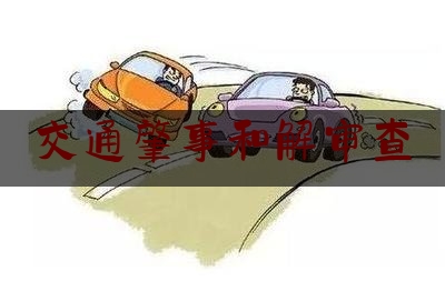 交通肇事和解审查（交通肇事损害赔偿调解可视为刑事和解）
