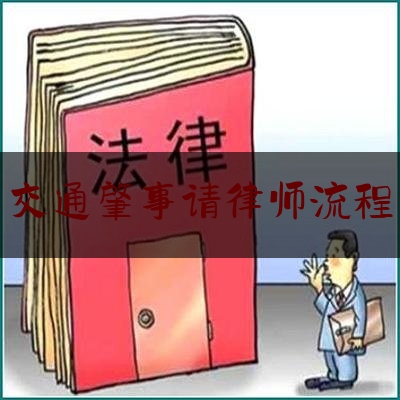 干货!交通肇事请律师流程,发生交通事故的处理方法和注意事项