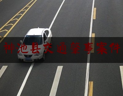 [日常]专业消息:神池县交通肇事案件,忻州车祸今天发生最新消息2020年
