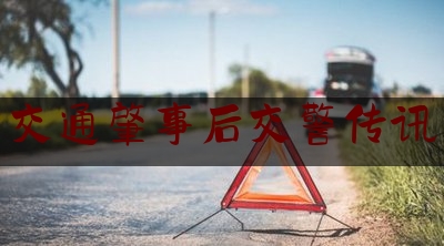 [热门]专业速递:交通肇事后交警传讯,交警儿子撞人案最新