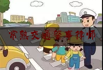 常熟交通肇事律师（常熟律师事务所咨询电话）