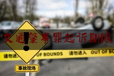 分享动态消息:交通肇事罪起诉期限,车祸保险赔偿有时间限制吗
