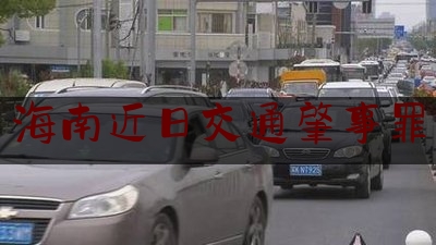 科普一下海南近日交通肇事罪,长沙男子预言自己即将死亡第二天离奇应验