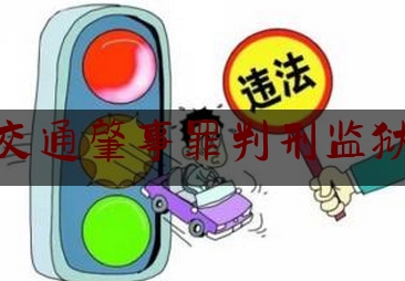 [热门]资深介绍:交通肇事罪判刑监狱,乡村爱情谢大脚以后谁演