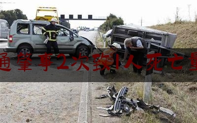 交通肇事2次致1人死亡量刑（发生交通事故，造成两人伤亡，会受到怎样的处罚？）