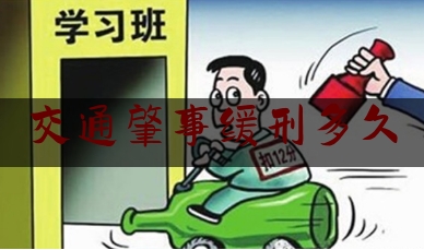 交通肇事缓刑多久（肇事逃逸致人死亡缓刑几率有多大）