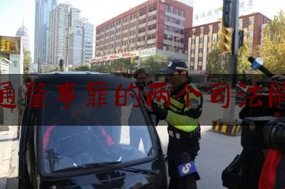 交通肇事罪的两个司法解释（最高人民法院关于审理交通肇事刑事案件具体应用法律若干问题的解释）