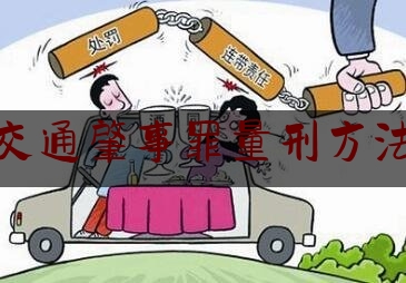 干货|交通肇事罪量刑方法,刑法修正案关于酒驾醉驾