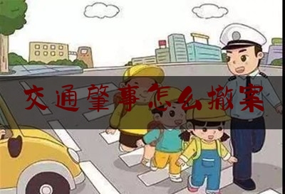 交通肇事怎么撤案（小刮蹭逃逸几天能收到通知）