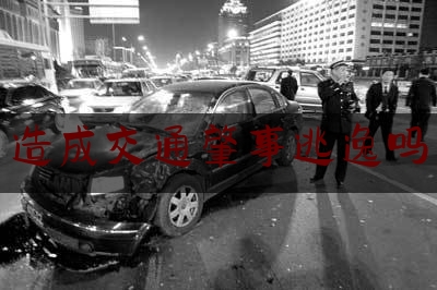 造成交通肇事逃逸吗（交通肇事逃逸指什么，交通肇事罪怎么认定）