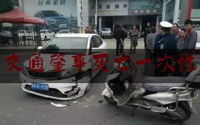 分享看法大全:交通肇事死亡一次性,河南省交通事故死亡赔偿标准