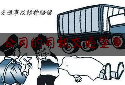 权威资深发布:公司的司机交通肇事,出了车祸后要求肇事司机赔偿什么