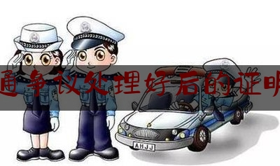 交通争议处理好后的证明书（交通证据清单）