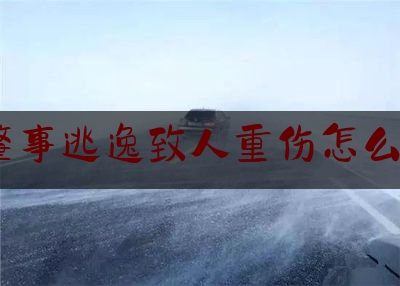 交通肇事逃逸致人重伤怎么处罚6（交通肇事逃逸的量刑标准，如何认定交通肇事逃逸后自首）