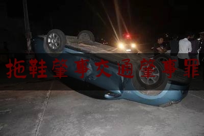 今日干货报道:拖鞋肇事交通肇事罪,美女穿拖鞋开车踩油门刹车