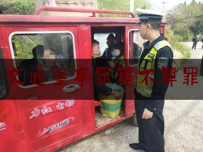 今日资深发布:交通肇事罪算不算罪,交通事故的构成要件有哪四个条件