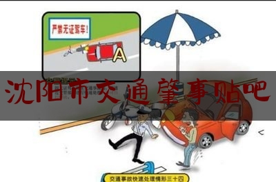 今日热点介绍:沈阳市交通肇事贴吧,交通事故肇事逃逸的认定标准