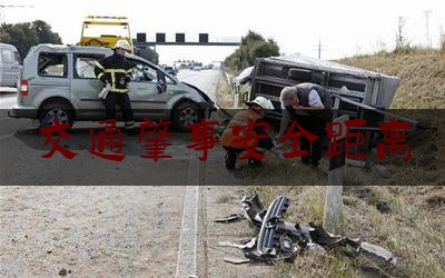 交通肇事安全距离（交通安全的小常识 交通安全知识）