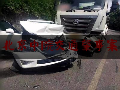 [热门]专业发布北京中院交通肇事案,北京渣土车撞公交车