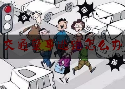 交通肇事逃跑怎么办（什么样算是肇事逃逸）