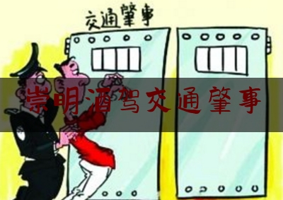 崇明酒驾交通肇事（同事聚会两瓶黄酒下肚，崇明一女子醉驾撞车）