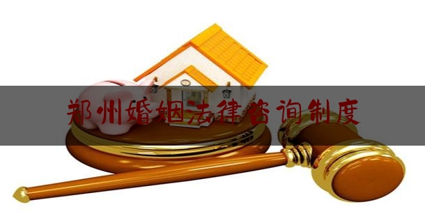 郑州婚姻法律咨询制度