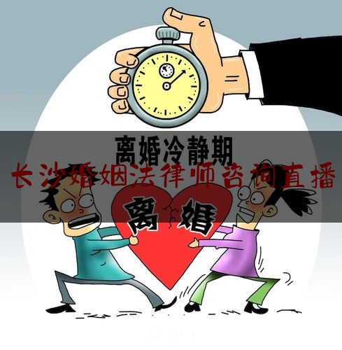 长沙婚姻法律师咨询直播