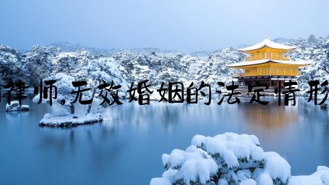 上海国际婚姻律师,无效婚姻的法定情形和处理的区别